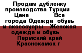 Продам дубленку производства Турции › Цена ­ 25 000 - Все города Одежда, обувь и аксессуары » Женская одежда и обувь   . Пермский край,Краснокамск г.